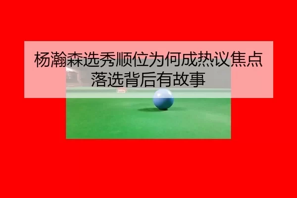 杨瀚森选秀顺位为何成热议焦点 落选背后有故事